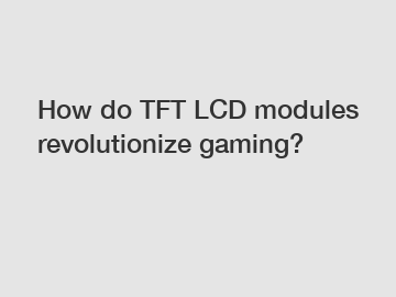 How do TFT LCD modules revolutionize gaming?