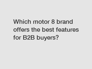 Which motor 8 brand offers the best features for B2B buyers?