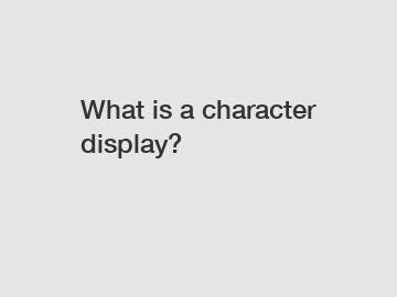 What is a character display?