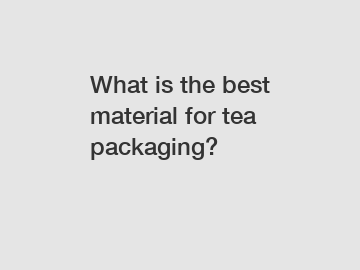 What is the best material for tea packaging?