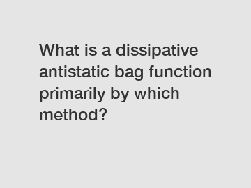 What is a dissipative antistatic bag function primarily by which method?