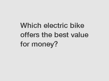 Which electric bike offers the best value for money?