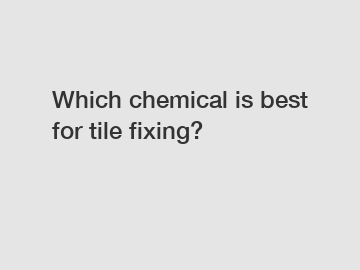 Which chemical is best for tile fixing?