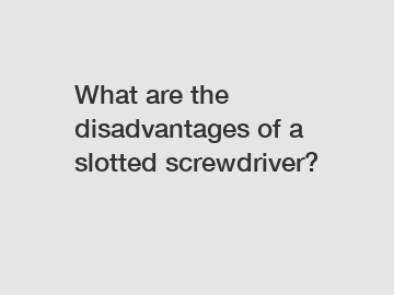 What are the disadvantages of a slotted screwdriver?