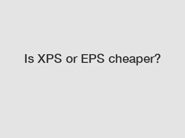 Is XPS or EPS cheaper?
