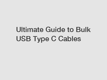 Ultimate Guide to Bulk USB Type C Cables