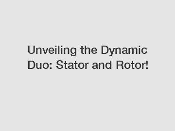 Unveiling the Dynamic Duo: Stator and Rotor!