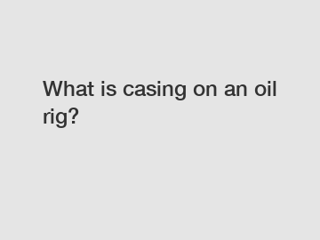 What is casing on an oil rig?