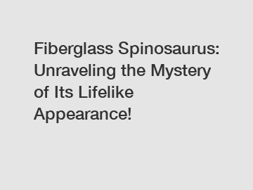 Fiberglass Spinosaurus: Unraveling the Mystery of Its Lifelike Appearance!