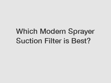 Which Modern Sprayer Suction Filter is Best?