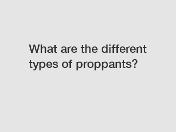 What are the different types of proppants?