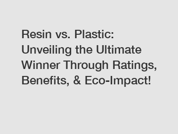 Resin vs. Plastic: Unveiling the Ultimate Winner Through Ratings, Benefits, & Eco-Impact!