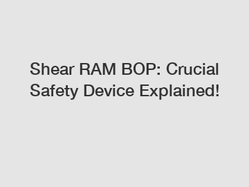 Shear RAM BOP: Crucial Safety Device Explained!