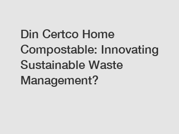 Din Certco Home Compostable: Innovating Sustainable Waste Management?