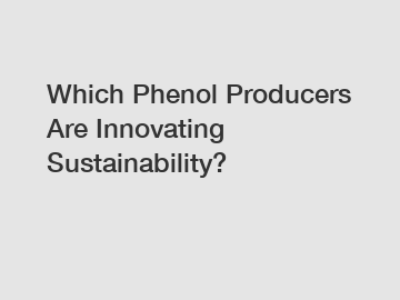 Which Phenol Producers Are Innovating Sustainability?