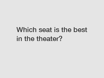 Which seat is the best in the theater?