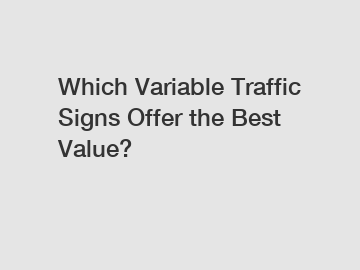 Which Variable Traffic Signs Offer the Best Value?