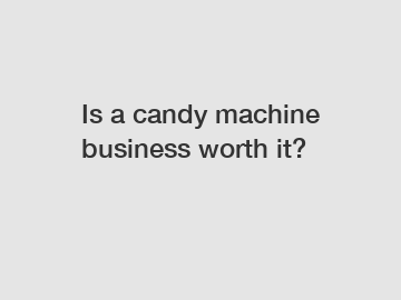 Is a candy machine business worth it?