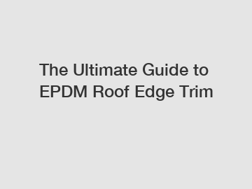 The Ultimate Guide to EPDM Roof Edge Trim