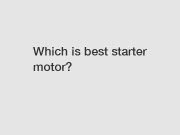 Which is best starter motor?