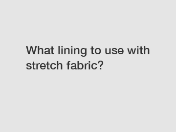 What lining to use with stretch fabric?