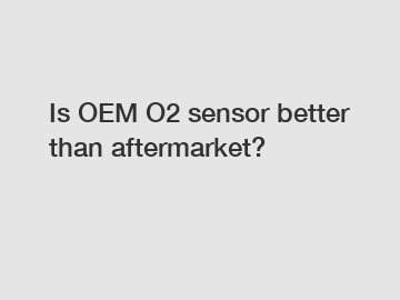 Is OEM O2 sensor better than aftermarket?