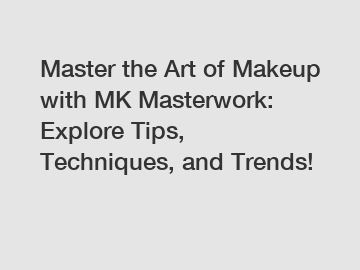 Master the Art of Makeup with MK Masterwork: Explore Tips, Techniques, and Trends!