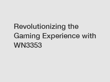 Revolutionizing the Gaming Experience with WN3353