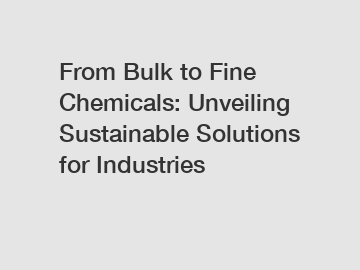 From Bulk to Fine Chemicals: Unveiling Sustainable Solutions for Industries