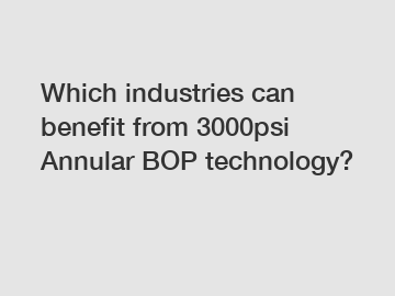 Which industries can benefit from 3000psi Annular BOP technology?