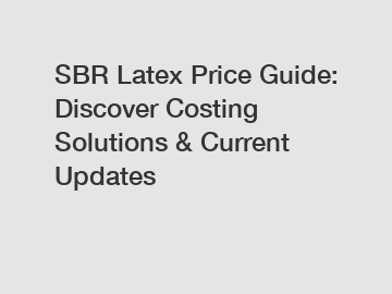 SBR Latex Price Guide: Discover Costing Solutions & Current Updates