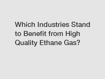 Which Industries Stand to Benefit from High Quality Ethane Gas?