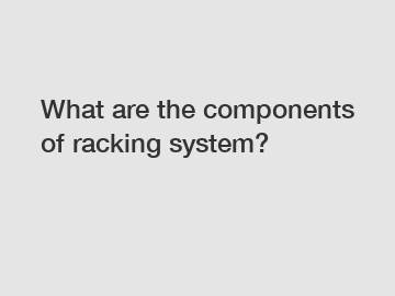 What are the components of racking system?