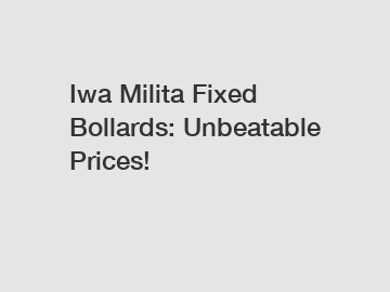 Iwa Milita Fixed Bollards: Unbeatable Prices!