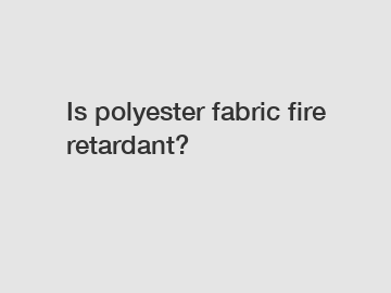 Is polyester fabric fire retardant?