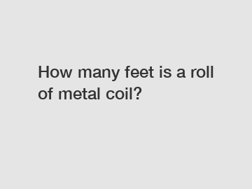 How many feet is a roll of metal coil?