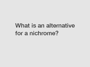 What is an alternative for a nichrome?