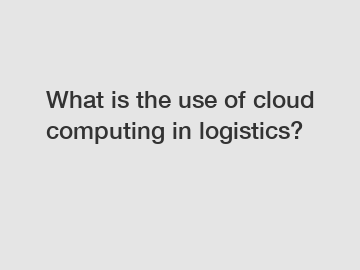 What is the use of cloud computing in logistics?
