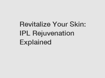 Revitalize Your Skin: IPL Rejuvenation Explained