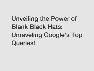 Unveiling the Power of Blank Black Hats: Unraveling Google's Top Queries!