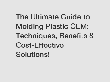 The Ultimate Guide to Molding Plastic OEM: Techniques, Benefits & Cost-Effective Solutions!