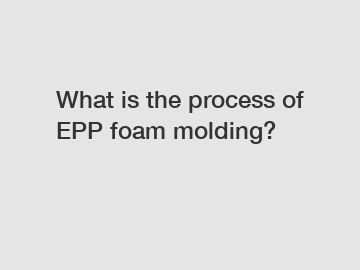 What is the process of EPP foam molding?