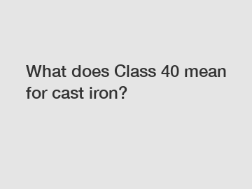 What does Class 40 mean for cast iron?