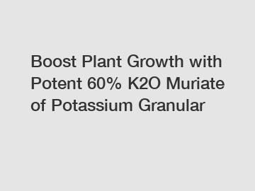 Boost Plant Growth with Potent 60% K2O Muriate of Potassium Granular