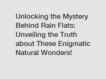 Unlocking the Mystery Behind Rain Flats: Unveiling the Truth about These Enigmatic Natural Wonders!