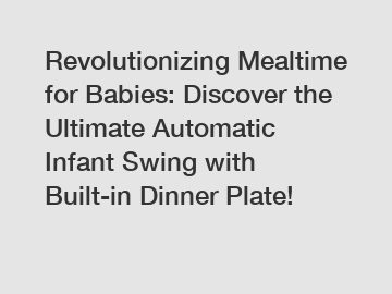 Revolutionizing Mealtime for Babies: Discover the Ultimate Automatic Infant Swing with Built-in Dinner Plate!