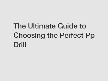 The Ultimate Guide to Choosing the Perfect Pp Drill