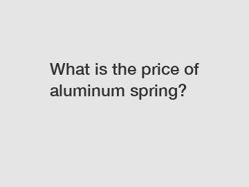 What is the price of aluminum spring?