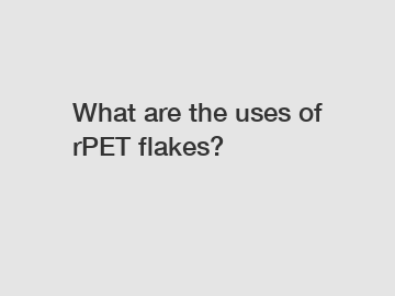 What are the uses of rPET flakes?