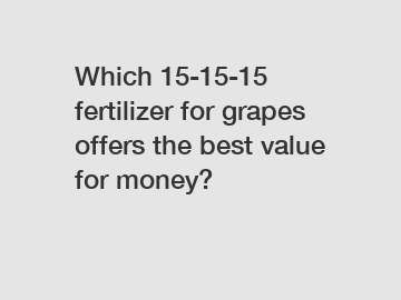 Which 15-15-15 fertilizer for grapes offers the best value for money?